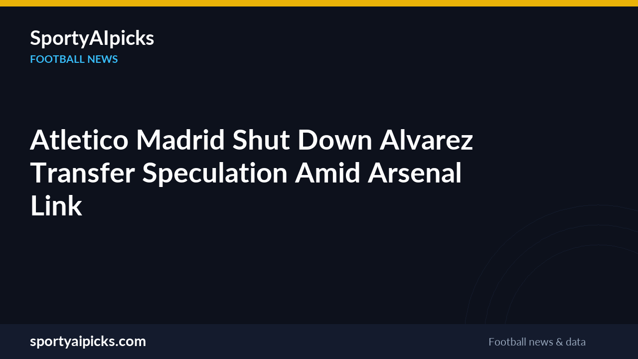 Atletico Madrid Shut Down Alvarez Transfer Speculation Amid Arsenal Link