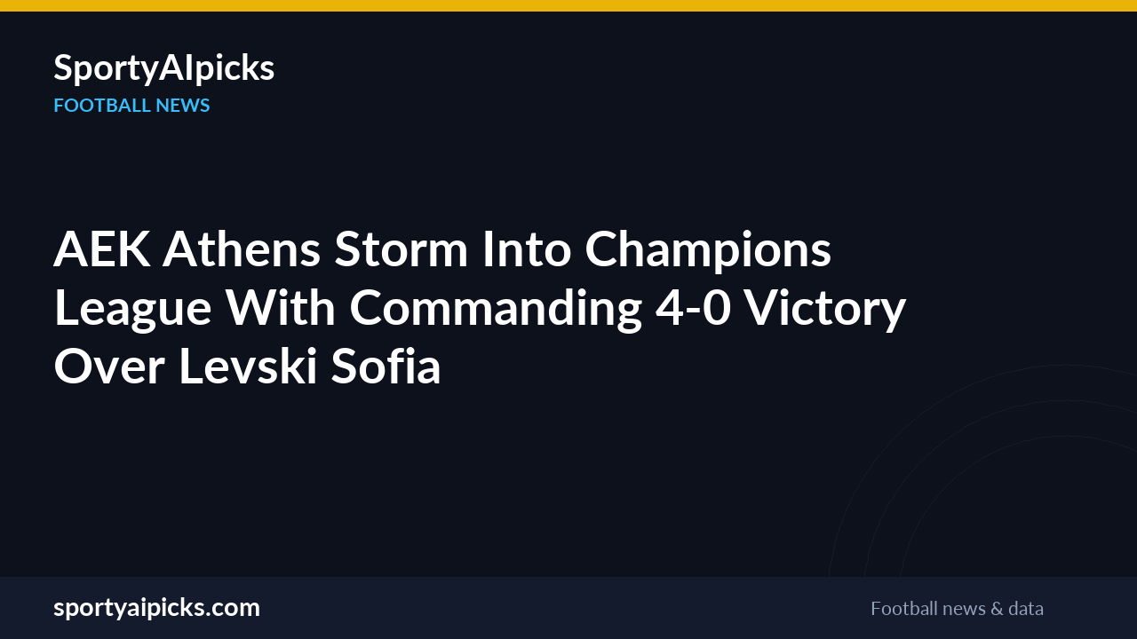 AEK Athens Storm Into Champions League With Commanding 4-0 Victory Over Levski Sofia