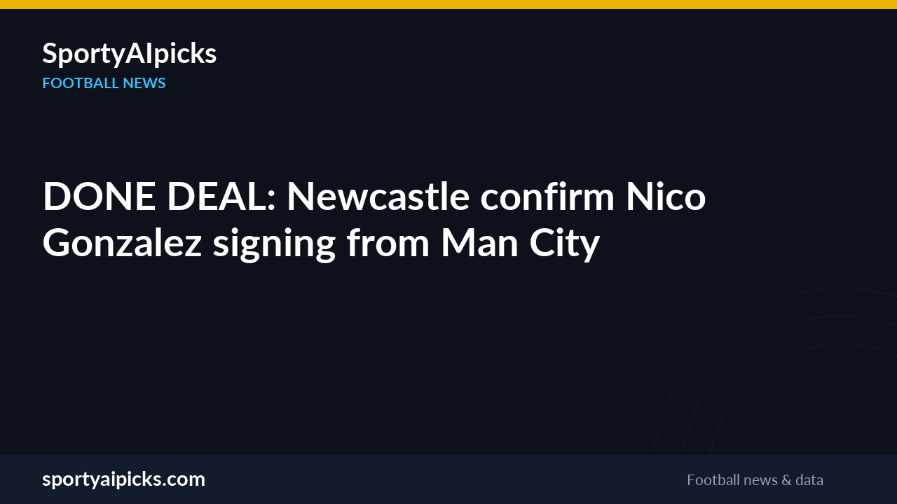 DONE DEAL: Newcastle confirm Nico Gonzalez signing from Man City
