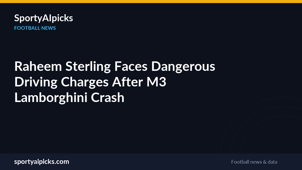 Raheem Sterling Faces Dangerous Driving Charges After M3 Lamborghini Crash