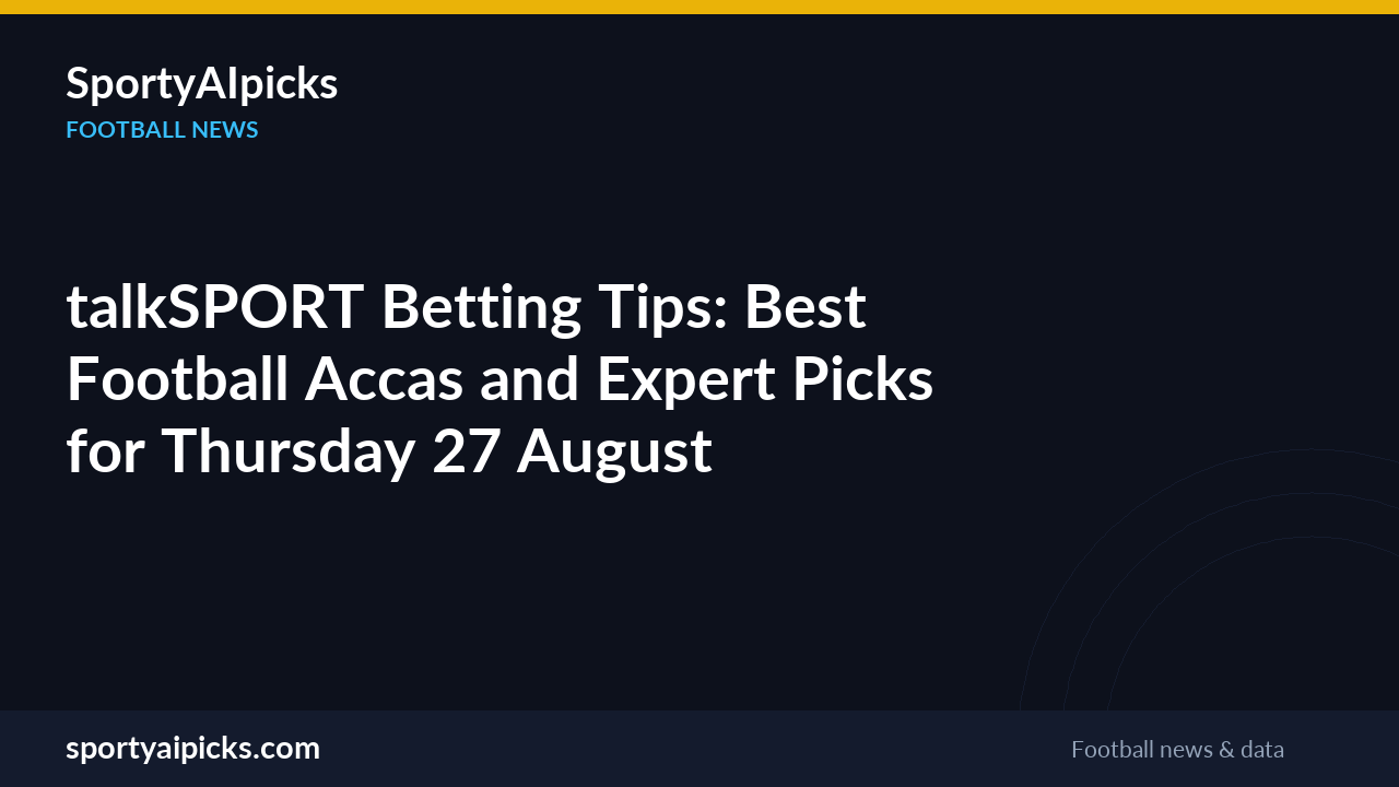 talkSPORT Betting Tips: Best Football Accas and Expert Picks for Thursday 27 August