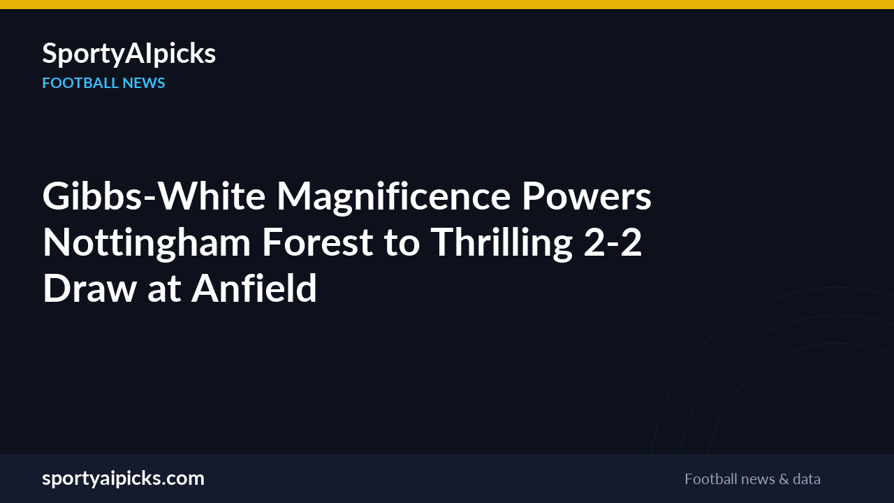 Gibbs-White Magnificence Powers Nottingham Forest to Thrilling 2-2 Draw at Anfield