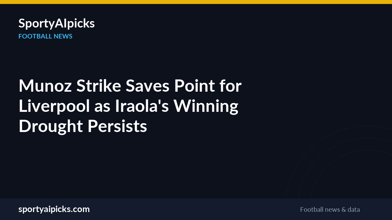 Munoz Strike Saves Point for Liverpool as Iraola's Winning Drought Persists