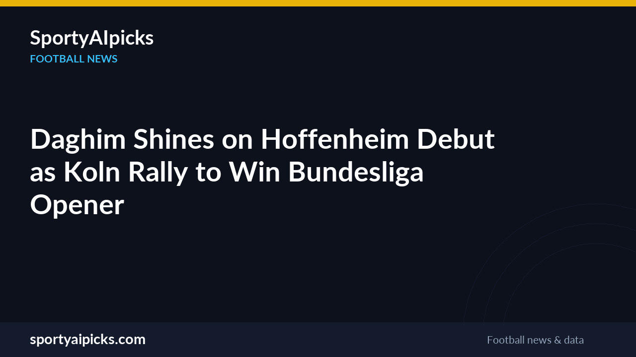Daghim Shines on Hoffenheim Debut as Koln Rally to Win Bundesliga Opener