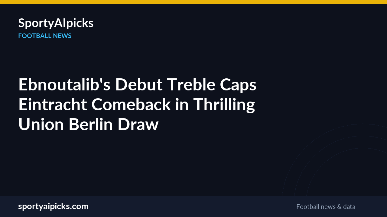 Ebnoutalib's Debut Treble Caps Eintracht Comeback in Thrilling Union Berlin Draw