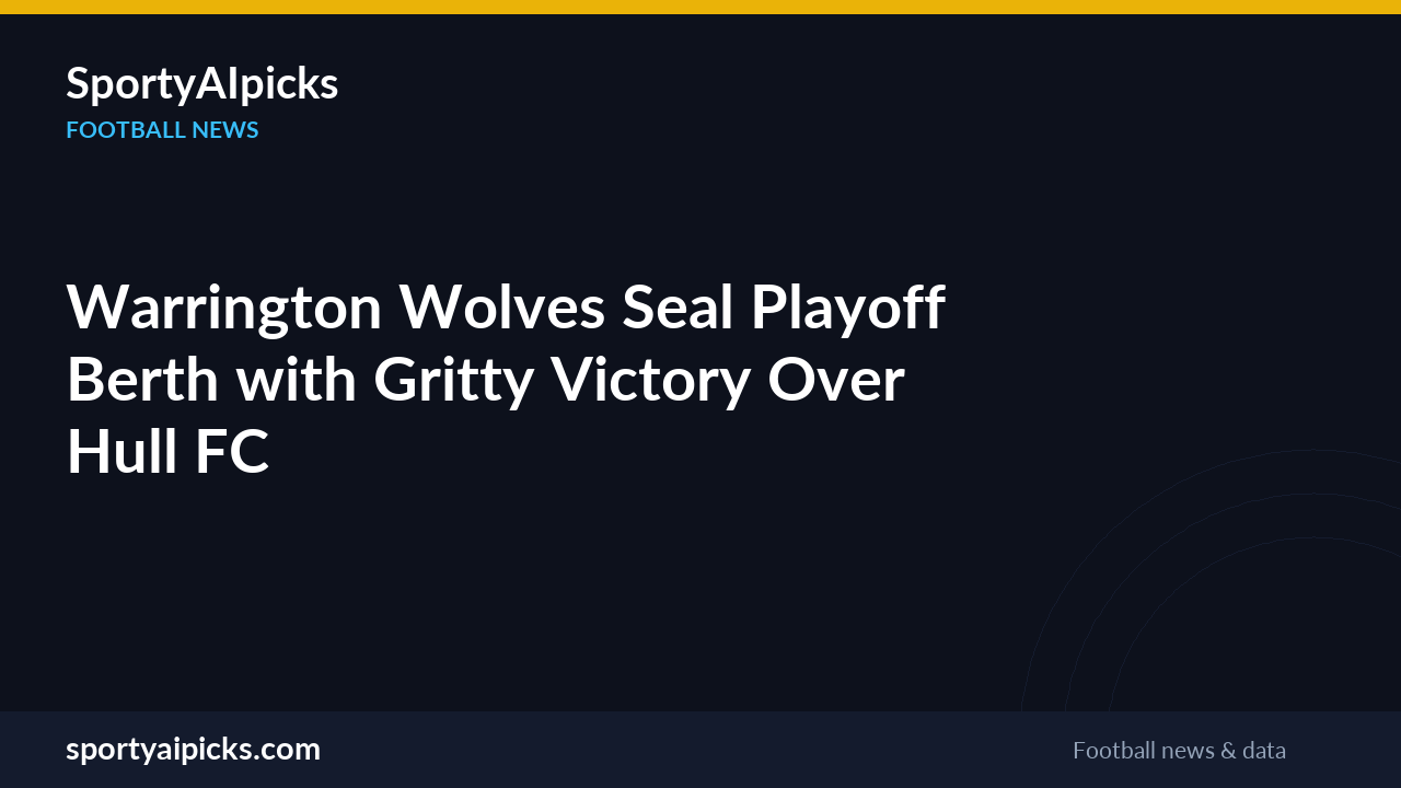 Warrington Wolves Seal Playoff Berth with Gritty Victory Over Hull FC